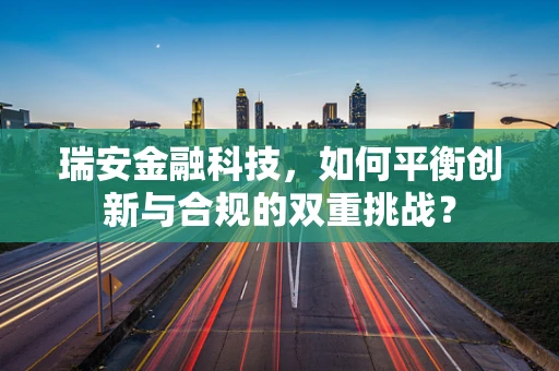 瑞安金融科技，如何平衡创新与合规的双重挑战？