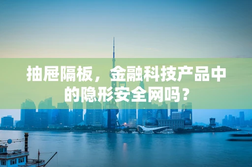 抽屉隔板，金融科技产品中的隐形安全网吗？