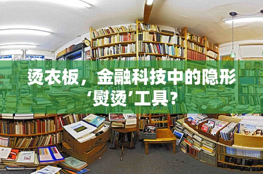 烫衣板，金融科技中的隐形‘熨烫’工具？