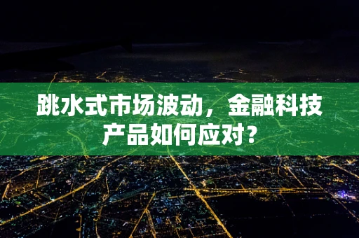 跳水式市场波动，金融科技产品如何应对？