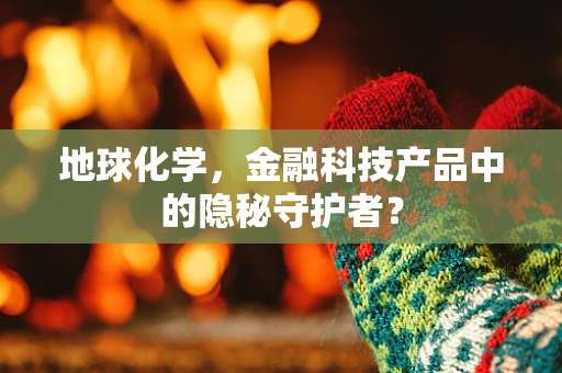 地球化学，金融科技产品中的隐秘守护者？