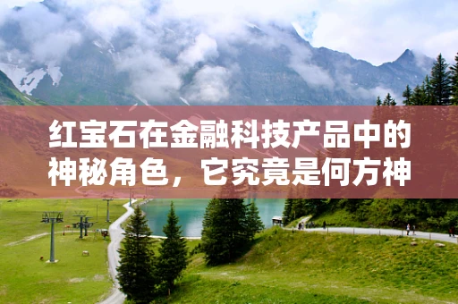 红宝石在金融科技产品中的神秘角色，它究竟是何方神圣？