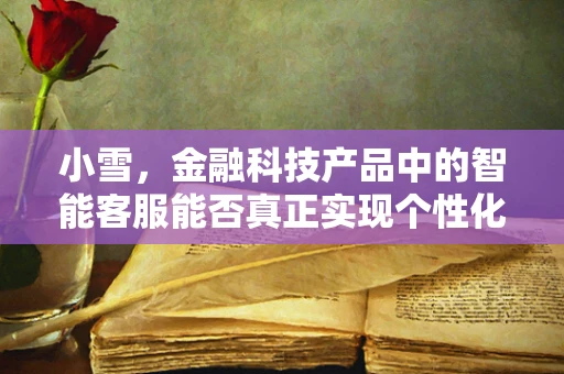 小雪，金融科技产品中的智能客服能否真正实现个性化服务？