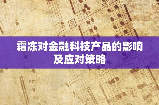 霜冻对金融科技产品的影响及应对策略