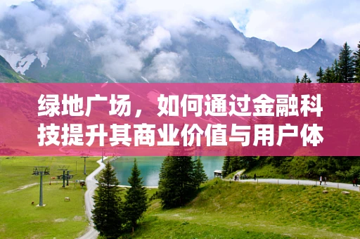 绿地广场，如何通过金融科技提升其商业价值与用户体验？