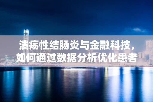 溃疡性结肠炎与金融科技，如何通过数据分析优化患者管理？