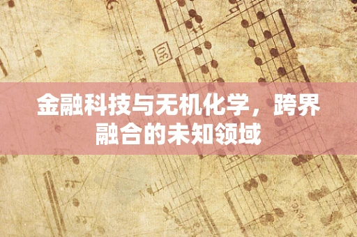 金融科技与无机化学，跨界融合的未知领域