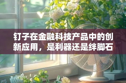 钉子在金融科技产品中的创新应用，是利器还是绊脚石？