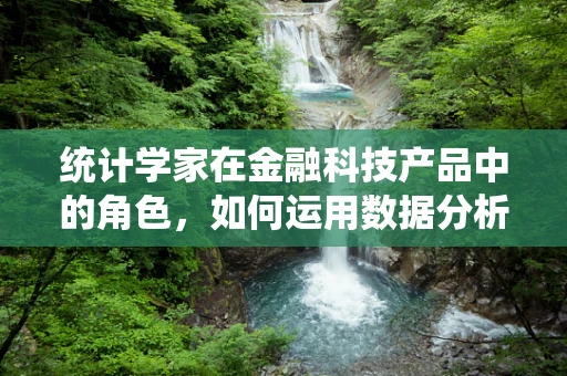 统计学家在金融科技产品中的角色，如何运用数据分析驱动创新？