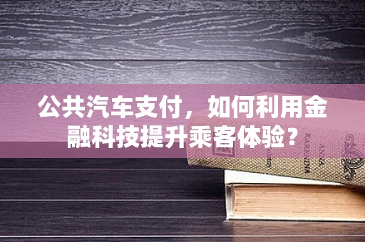 公共汽车支付，如何利用金融科技提升乘客体验？