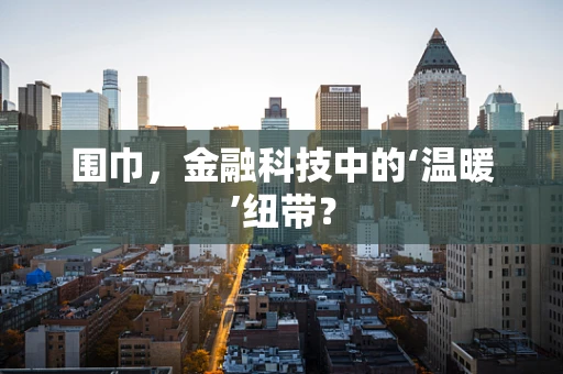 围巾，金融科技中的‘温暖’纽带？