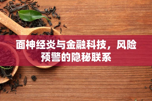 面神经炎与金融科技，风险预警的隐秘联系