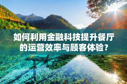 如何利用金融科技提升餐厅的运营效率与顾客体验？
