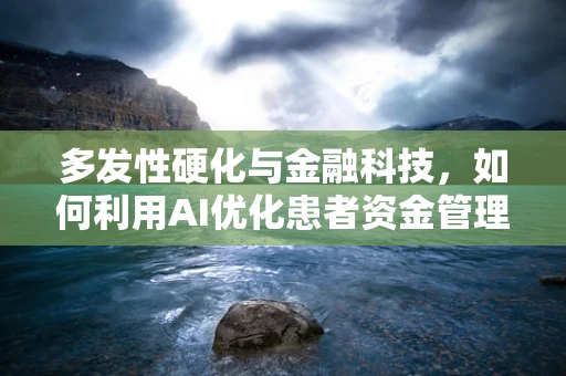 多发性硬化与金融科技，如何利用AI优化患者资金管理？