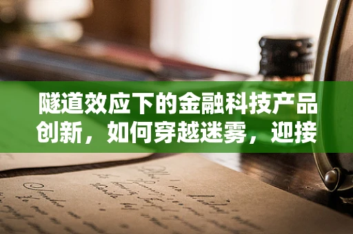 隧道效应下的金融科技产品创新，如何穿越迷雾，迎接曙光？