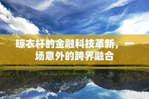 晾衣杆的金融科技革新，一场意外的跨界融合