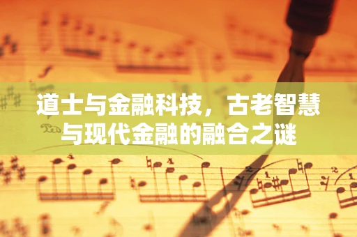 道士与金融科技，古老智慧与现代金融的融合之谜