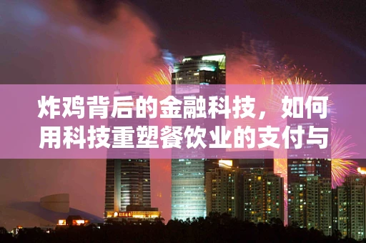 炸鸡背后的金融科技，如何用科技重塑餐饮业的支付与融资模式？