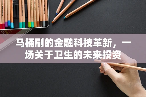 马桶刷的金融科技革新，一场关于卫生的未来投资