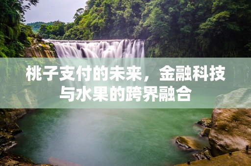 桃子支付的未来，金融科技与水果的跨界融合