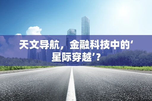 天文导航，金融科技中的‘星际穿越’？