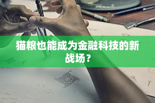 猫粮也能成为金融科技的新战场？