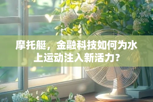 摩托艇，金融科技如何为水上运动注入新活力？