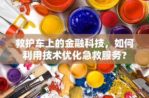 救护车上的金融科技，如何利用技术优化急救服务？