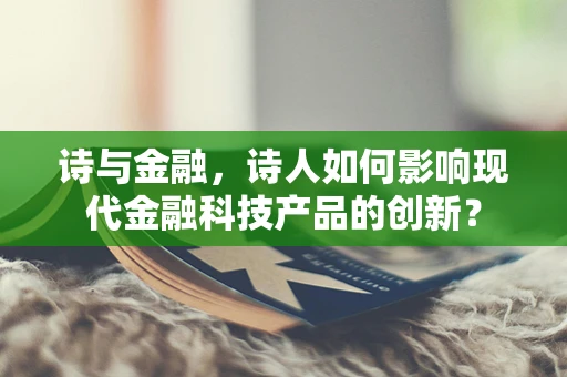 诗与金融，诗人如何影响现代金融科技产品的创新？