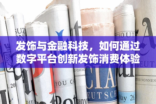 发饰与金融科技，如何通过数字平台创新发饰消费体验？