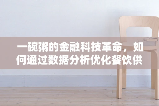 一碗粥的金融科技革命，如何通过数据分析优化餐饮供应链？