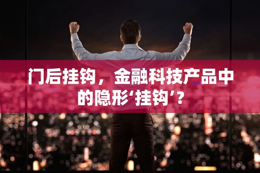 门后挂钩，金融科技产品中的隐形‘挂钩’？