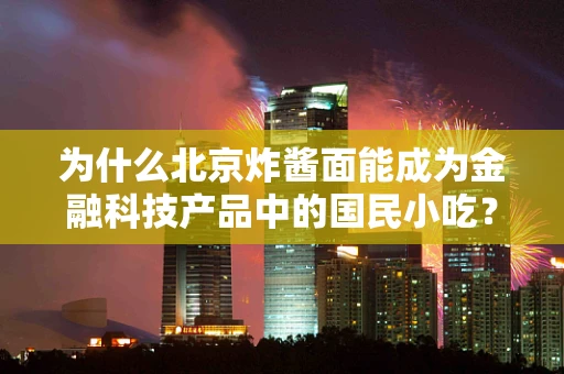 为什么北京炸酱面能成为金融科技产品中的国民小吃？