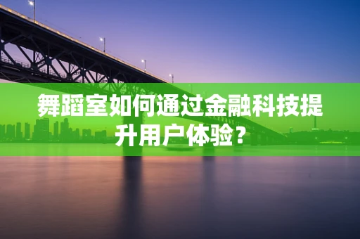 舞蹈室如何通过金融科技提升用户体验？