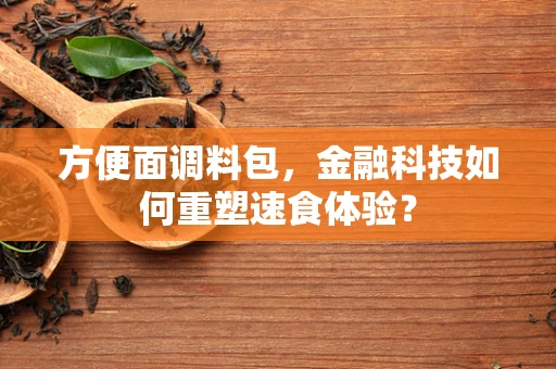 方便面调料包，金融科技如何重塑速食体验？
