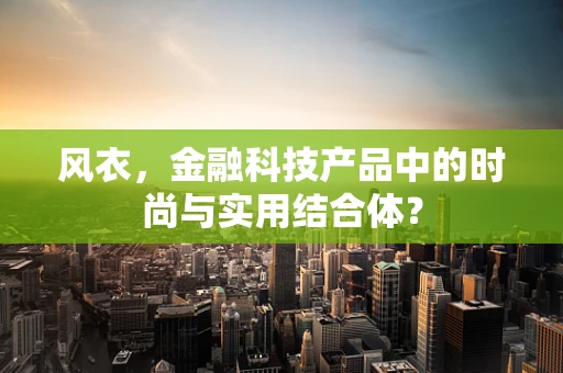 风衣，金融科技产品中的时尚与实用结合体？