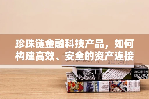 珍珠链金融科技产品，如何构建高效、安全的资产连接桥梁？