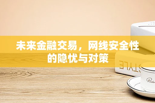 未来金融交易，网线安全性的隐忧与对策
