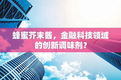 蜂蜜芥末酱，金融科技领域的创新调味剂？