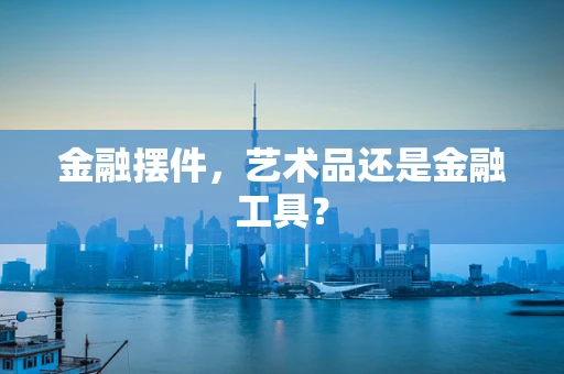 金融摆件，艺术品还是金融工具？