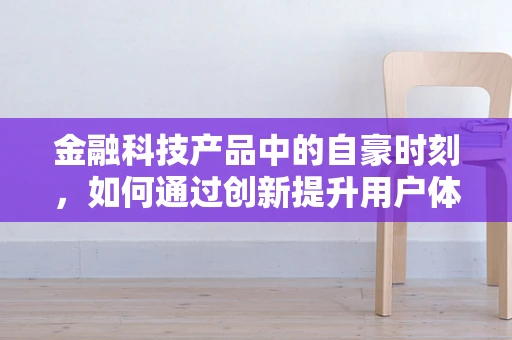 金融科技产品中的自豪时刻，如何通过创新提升用户体验？