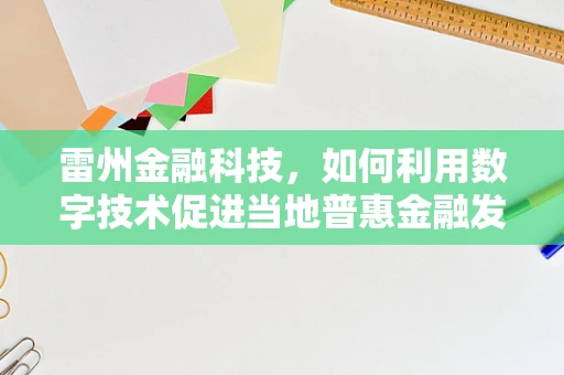 雷州金融科技，如何利用数字技术促进当地普惠金融发展？