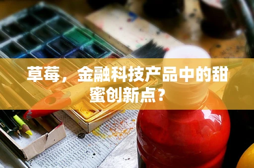 草莓，金融科技产品中的甜蜜创新点？