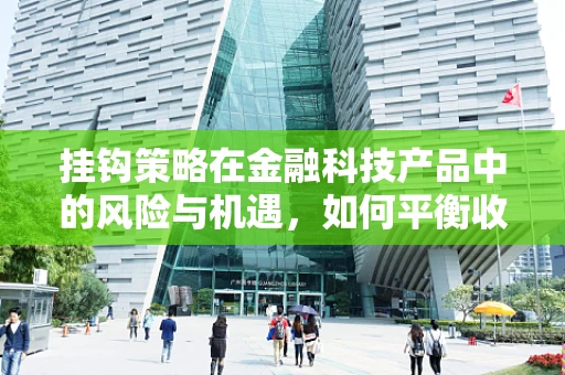 挂钩策略在金融科技产品中的风险与机遇，如何平衡收益与风险？