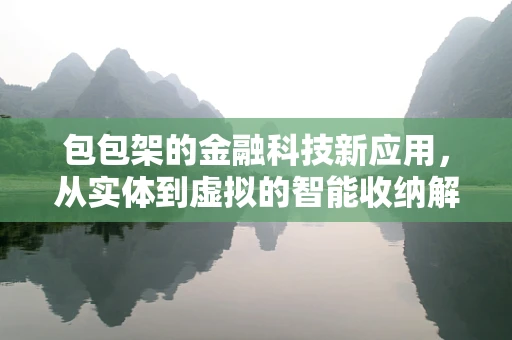 包包架的金融科技新应用，从实体到虚拟的智能收纳解决方案？