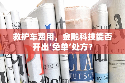 救护车费用，金融科技能否开出‘免单’处方？