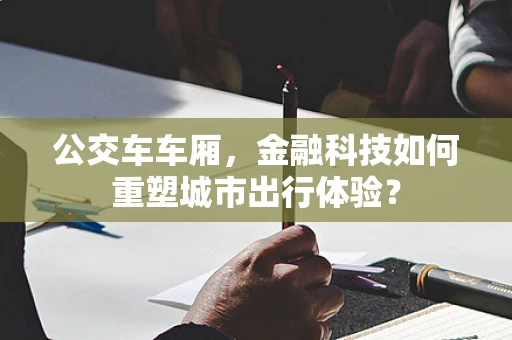 公交车车厢，金融科技如何重塑城市出行体验？