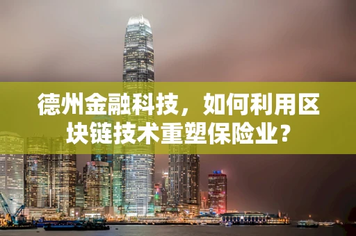 德州金融科技，如何利用区块链技术重塑保险业？