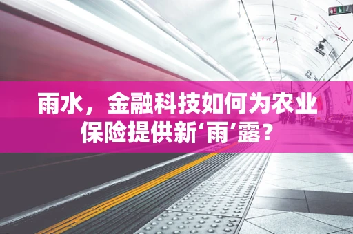 雨水，金融科技如何为农业保险提供新‘雨’露？