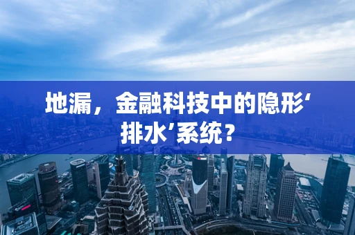 地漏，金融科技中的隐形‘排水’系统？